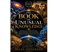 The Book of Unusual Knowledge: Amazing Facts, Curious Mysteries, Hidden Histories, Scientific Wonders, Strange Phenomena, and Mind-Blowing Information About the World Around You