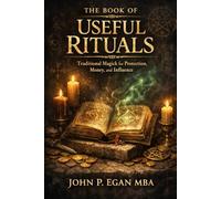 The Book Of Useful Rituals: Traditional Magick for Protection, Money, and Influence