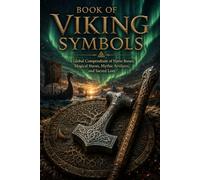The Book of Viking Symbols: An Illustrated Encyclopedia of Norse Mythology, Viking Symbols, Runes, Gods, Sacred Realms and Legendary Traditions (The Encyclopedia of Wonders)