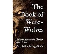 The Book of Were-Wolves: Being an Account of a terrible Supersititon