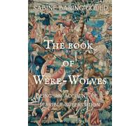 The Book of Were-Wolves: Werewolves, Lycanthropy, and Folklore: With Historical Context and the Cultural Symbolism of Wolves