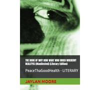 THE BOOK OF WHY HOW WHAT WHO WHEN WHEREMY REALITYIS (Manifested) (Literary Edition): PeaceThaGoodHealth - LITERARY