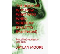 THE BOOK OF WHY HOW WHAT WHO WHEN WHEREMY REALITYIS (Manifested): PeaceThaGoodHealth - LITERARY