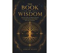 The Book of Wisdom: Ancient Truths and Modern Practices to Awaken Clarity, Inner Power, and a Life of Purpose