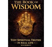 The Book of Wisdom: Test Hidden Sacred Principles, Expand Spiritual Awareness and Awaken Your Inner Light¿with a 30-Day Real-Life Protocol¿- No Faith Required