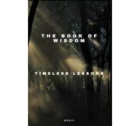 The Book of Wisdom: Timeless Lessons from the Bhagavad Gita, the Bible, the Quran, and the World's Greatest Thinkers