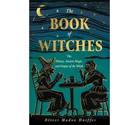 The Book of Witches: The History, Ancient Magic, and Origins of the Witch
