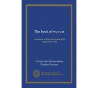 The book of wonder: a chronicle of little adventures at the edge of the world