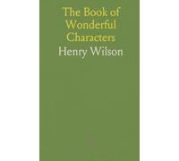 The Book of Wonderful Characters: Memoirs and Anecdotes of Remarkable and Eccentric Persons in All Ages and Countries