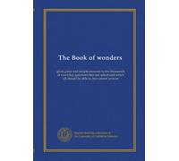 The Book of wonders: gives plain and simple answers to the thousands of everyday questions that are asked and which all should be able to, but cannot answer