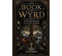 The Book of Wyrd: Runes, Rituals, and the Hidden Powers of the Nine Worlds