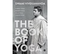 The Book of Yoga: Karma Yoga, Bhakti Yoga, Raja Yoga, Jnana Yoga