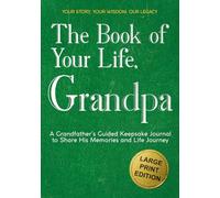 The Book of Your Life, Grandpa: A Large Print Grandfather’s Guided Journal to Share His Life Story, Memories and Wisdom - Thoughtful Prompts and Wide Margins for Easy Writing