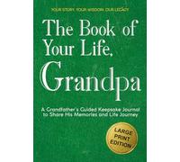 The Book of Your Life, Grandpa: A Large Print Grandfather’s Guided Journal to Share His Life Story, Memories and Wisdom - Thoughtful Prompts and Wide Margins for Easy Writing