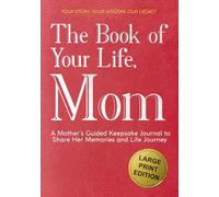 The Book of Your Life, Mom: A Large Print Mother’s Guided Journal to Share Her Life Story, Memories, and Wisdom - Thoughtful Prompts and Wide Margins for Easy Writing