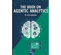 The Book on Agentic Analytics: Building the Data Architecture for Autonomous AI (Merced Books on Agentic AI and Data)
