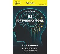 The Book On AI for Everyday People: The Plain-English Guide to AI in Modern Life (The Book On Series)