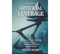 The Book On Artificial Leverage: How to Use Tools, Technology, and Systems to Outwork Entire Teams Without Burnout (The Book On Series)