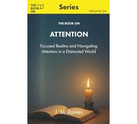 The Book On Attention: Focused Realms and Navigating Attention in a Distracted World: 24 (The Book On Series)