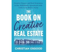 The Book on Creative Real Estate: Creative Finance and Deal Structures to Buy Multifamily Apartments Little to No Money Down