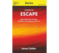 The Book On Escape: How to Get Out of Traps You Don’t Even Know You’re In: 18 (The Book On Series)