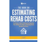 The Book on Estimating Rehab Costs: The Investor's Guide to Defining Your Renovation Plan, Building Your Budget, and Knowing Exactly How Much It All C: 2 (Fix-And-Flip)