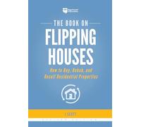 The Book on Flipping Houses: How to Buy, Rehab, and Resell Residential Properties: 1 (Fix-And-Flip)