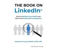 The Book on LinkedIn®: How to Optimize Your Profile and More From a Recruiter's Perspective