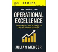 The Book On Operational Excellence: From High-Level Strategy to Ground-Level Execution (The Book On Series)