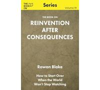 The Book On Reinvention After Consequences: How to Start Over When the World Won't Stop Watching: 19
