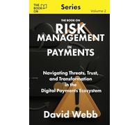 The Book On Risk Management In Payments: Navigating Threats, Trust, and Transformation in the Digital Payments Ecosystem: 02