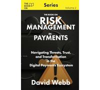 The Book On Risk Management In Payments: Navigating Threats, Trust, and Transformation in the Digital Payments Ecosystem: 02