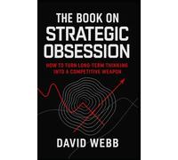 The Book On Strategic Obsession: How to Turn Long-Term Thinking Into a Competitive Weapon (The Book On Series)