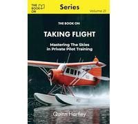 The Book On Taking Flight: Mastering the Skies in Private Pilot Training: 21 (The Book On Series)