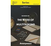 The Book On The Myth of Multitasking: THE DEEP WORK SOCIETY, Book One (The Book On Series)