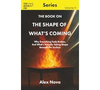 The Book On The Shape of What’s Coming: Why Everything Feels Broken, And What’s Actually Taking Shape Beneath the Surface (The Book On Series)