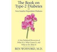 The Book on Type-2 Diabetes: Non Insulin-Dependent Diabetes: A Non-Technical Discussion of What It Is, What Causes It, and What To Do About It