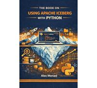The Book on Using Apache Iceberg with Python: PyIceberg, PySpark, Datafusion and more (Merced Books on Agentic AI and Data)