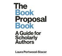 The Book Proposal Book: A Guide for Scholarly Authors: 19 (Skills for Scholars)