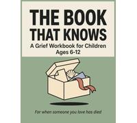 The Book That Knows: A Grief Workbook for Children Ages 6-12 - For When Someone You Love Has Died