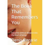 The Book That Remembers You: A journey without distance into the heart of being.