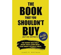 The Book That You Shouldn't Buy (But Did Anyway): The Worst Self-Help Book You'll Ever Read (That Might Actually Help) (The Book You Shouldn't Buy (But Did Anyway))