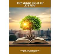 The Book Wealth System: Transform Your Marketing With A Business-Building Book