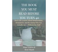 The Book You Must Read Before You Turn 40!: Real-Life Lessons About Relationships, Boundaries, and Becoming Who You Actually Are - Without the Fluff