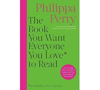 The Book You Want Everyone You Love to Read: Sane and Sage Advice to Help You Navigate All of Your Most Important Relationships