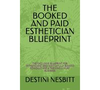 THE BOOKED AND PAID ESTHETICIAN BLUEPRINT: THE EXCLUSIVE BLUEPRINT FOR ESTHETICIANS WHO WANT A FULLY BOOKED SCHEDULE AND A THRIVING LUXURY BUSINESS