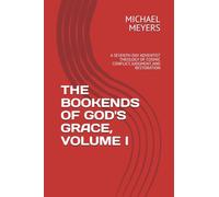 THE BOOKENDS OF GOD'S GRACE, VOLUME I: A SEVENTH-DAY ADVENTIST THEOLOGY OF COSMIC CONFLICT, JUDGMENT, AND RESTORATION