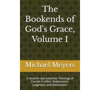 The Bookends of God's Grace, Volume I: A Seventh-day Adventist Theology of Cosmic Conflict, Redemption, Judgment, and Restoration