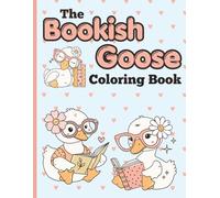 The Bookish Goose Coloring Book: Cute Reading Geese, Cozy Books, Literary Friends, and Relaxing Coloring Pages for Teens and Adults