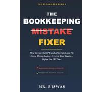 The Bookkeeping Mistake Fixer: How to Use ChatGPT and AI to Catch and Fix Every Money-Losing Error in Your Books - Before the IRS Does (The AI-Powered Series)